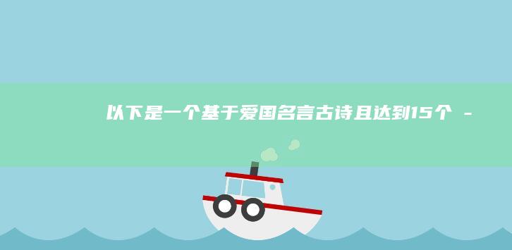 以下是一个基于“爱国名言古诗”且达到15个字以上的